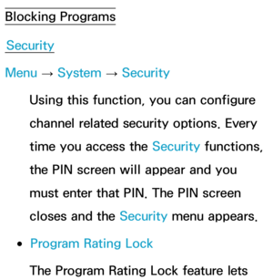 Page 170Blocking ProgramsSecurity
Menu  → System
 
→  Security
Using this function, you can configure 
channel related security options. Every 
time you access the Security functions, 
the PIN screen will appear and you 
must enter that PIN. The PIN screen 
closes and the Security menu appears.
 
●Program Rating Lock
The Program Rating Lock feature lets  