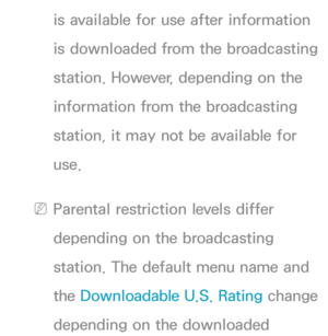 Page 185is available for use after information 
is downloaded from the broadcasting 
station. However, depending on the 
information from the broadcasting 
station, it may not be available for 
use.
 
NParental restriction levels differ 
depending on the broadcasting 
station. The default menu name and 
the  Downloadable U.S. Rating  change 
depending on the downloaded  
