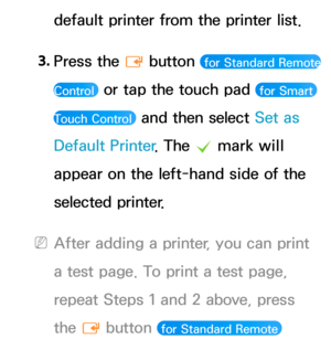 Page 212default printer from the printer list.
3.  
Press  the 
E button 
 for Standard Remote 
Control 
 or tap the touch pad  for Smart 
Touch Control 
 and then select Set as 
Default Printer . The 
c mark will 
appear on the left-hand side of the 
selected printer.
 
NAfter adding a printer, you can print 
a test page. To print a test page, 
repeat Steps 1 and 2 above, press 
the 
E button  for Standard Remote  