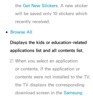 Page 377the Get New Stickers. A new sticker 
will be saved only 10 stickers which 
recently received.
 
●Browse All
Displays the kids or education-related 
applications list and all contents list.
 
NWhen you select an application 
or contents, if the application or 
contents were not installed to the TV, 
the TV displays the corresponding 
download screen in the Samsung  