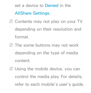 Page 514set a device to Denied in the 
AllShare Settings.
 
NContents may not play on your TV 
depending on their resolution and 
format.
 
NThe some buttons may not work 
depending on the type of media 
content.
 
NUsing the mobile device, you can 
control the media play. For details, 
refer to each mobile’s user’s guide. 