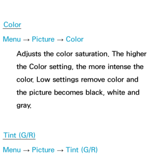 Page 55Color
Menu  → Picture 
→ Color
Adjusts the color saturation. The higher 
the Color setting, the more intense the 
color. Low settings remove color and 
the picture becomes black, white and 
gray.
Tint (G/R)
Menu  → Picture 
→ Tint (G/R) 