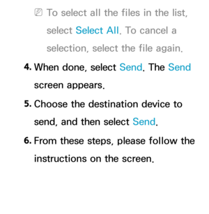 Page 544 
NTo select all the files in the list, 
select  Select All . To cancel a 
selection, select the file again.
4.  
When done, select Send. The Send 
screen appears.
5.  
Choose the destination device to 
send, and then select Send.
6.  
From these steps, please follow the 
instructions on the screen. 