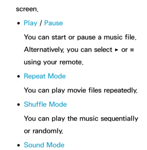 Page 564screen.
 
●Play  / Pause
You can start or pause a music file. 
Alternatively, you can select  ∂ or 
∑ 
using your remote.
 
●Repeat Mode
You can play movie files repeatedly.
 
●Shuffle Mode
You can play the music sequentially 
or randomly.
 
●Sound Mode 