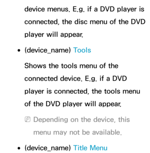 Page 586device menus. E.g. if a DVD player is 
connected, the disc menu of the DVD 
player will appear.
 
●(device_name)  Tools
Shows the tools menu of the 
connected device. E.g. if a DVD 
player is connected, the tools menu 
of the DVD player will appear.
 
NDepending on the device, this 
menu may not be available.
 
●(device_name)  Title Menu 