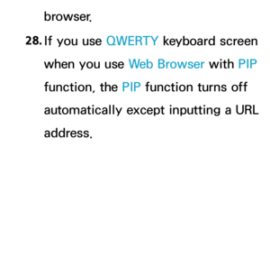 Page 657browser.
28.  
If you use  QWERTY keyboard screen 
when you use Web Browser with  PIP 
function, the PIP  function turns off 
automatically except inputting a URL 
address. 