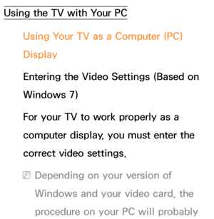 Page 87Using the TV with Your PCUsing Your TV as a Computer (PC) 
Display
Entering the Video Settings (Based on 
Windows 7)
For your TV to work properly as a 
computer display, you must enter the 
correct video settings.
 
NDepending on your version of 
Windows and your video card, the 
procedure on your PC will probably  