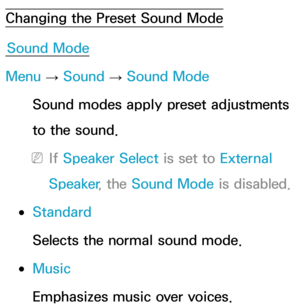 Page 91Changing the Preset Sound ModeSound Mode
Menu  → Sound
 
→  Sound Mode
Sound modes apply preset adjustments 
to the sound.
 
NIf  Speaker Select is set to External 
Speaker , the Sound Mode is disabled.
 
●Standard
Selects the normal sound mode.
 
●Music
Emphasizes music over voices. 