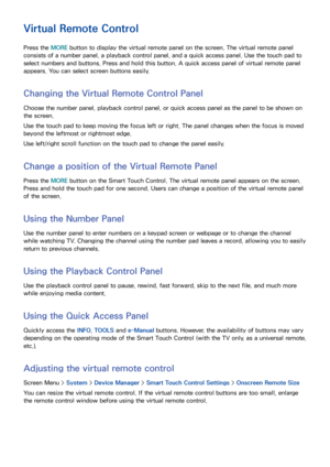 Page 4942
Virtual Remote Control
Press the MORE button to display the virtual remote panel on the screen. The virtual remote panel 
consists of a number panel, a playback control panel, and a quick access panel. Use the touch pad to 
select numbers and buttons. Press and hold this button. A quick access panel of virtual remote panel 
appears. You can select screen buttons easily.
Changing the Virtual Remote Control Panel
Choose the number panel, playback control panel, or quick access panel as the panel to be...