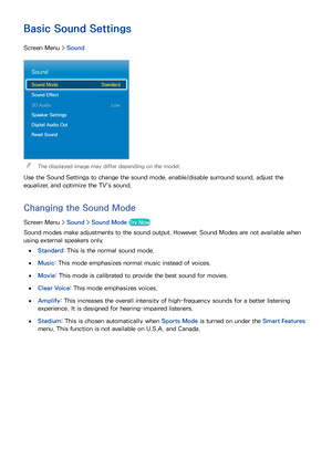 Page 9184
Basic Sound Settings
Screen Menu > Sound
Sound
Sound Mode  Standard
Sound Effect
3D Audio  Low
Speaker Settings
Digital Audio Out
Reset Sound
 
"The displayed image may differ depending on the model.
Use the Sound Settings to change the sound mode, enable/disable surround sound, adjust the 
equalizer, and optimize the TV's sound.
Changing the  Sound Mode
Screen Menu >  Sound > Sound Mode Try Now
Sound modes make adjustments to the sound output. However, Sound Modes are not available when...