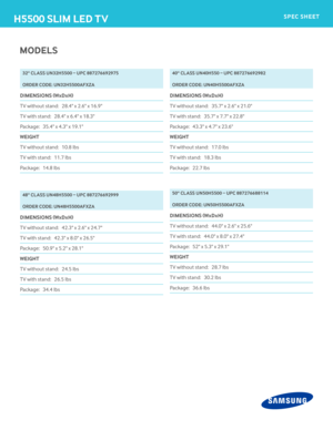 Page 3DIMEnSIonS (WxDxH)
TV without stand: 28.4" x 2.6" x 16.9"
TV with stand:  28.4" x 6.4" x 18.3"
Package:  35.4" x 4.3" x 19.1"
WEIgHT
TV without stand:  10.8 lbs
TV with stand:  11.7 lbs
Package:  14.8 lbs
DIMEnSIonS (WxDxH)
TV without stand:  42.3" x 2.6" x 24.7"
TV with stand:  42.3" x 8.0" x 26.5"
Package:  50.9" x 5.2" x 28.1"
WEIgHT
TV without stand:  24.5 lbs
TV with stand:  26.5 lbs
Package:  34.4 lbs
32" CLASS Un32H5500...