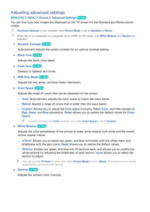 Page 106100
Adjusting advanced settings
MENU/123  MENU  Picture  Advanced Settings Try Now
You can fine-tune how images are displayed on the TV screen for the Standard and Movie picture 
modes.
 "Advanced Settings is only available when Picture Mode is set to Standard or Movie.
 "When the TV is connected to a computer via an HDMI-to-DVI cable, only White Balance and Gamma are 
available.
 ●Dynamic Contrast Try Now
Automatically adjusts the screen contrast for an optimal contrast setting.
 ●Black Tone Try...