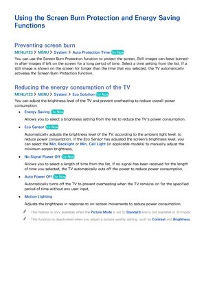 Page 124118
Using the Screen Burn Protection and Energy Saving 
Functions
Preventing screen burn
MENU/123  MENU  System  Auto Protection Time Try Now
You can use the Screen Burn Protection function to protect the screen. Still images can leave burned-
in after-images if left on the screen for a long period of time. Select a time setting from the list. If a 
still image is shown on the screen for longer than the time that you selected, the TV automatically 
activates the Screen Burn Protection function.
Reducing...