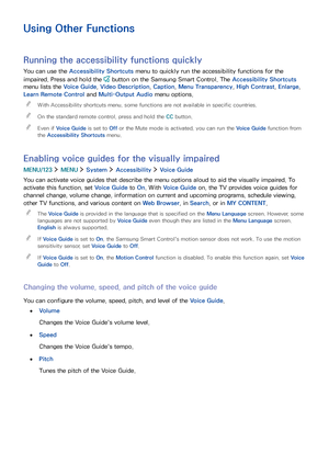 Page 130124
Using Other Functions
Running the accessibility functions quickly
You can use the Accessibility Shortcuts menu to quickly run the accessibility functions for the 
impaired. Press and hold the  button on the Samsung Smart Control. The Accessibility Shortcuts 
menu lists the Voice Guide, Video Description, Caption, Menu Transparency, High Contrast, Enlarge, 
Learn Remote Control and Multi-Output Audio menu options.
 "With Accessibility shortcuts menu, some functions are not available in specific...