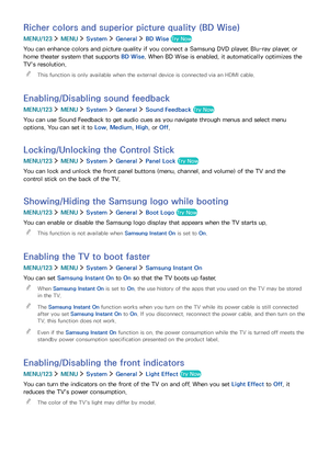 Page 133126127
Richer colors and superior picture quality (BD Wise)
MENU/123  MENU  System  General  BD Wise Try Now
You can enhance colors and picture quality if you connect a Samsung DVD player, Blu-ray player, or 
home theater system that supports BD Wise. When BD Wise is enabled, it automatically optimizes the 
TV's resolution.
 "This function is only available when the external device is connected via an HDMI cable.
Enabling/Disabling sound feedback
MENU/123  MENU  System  General  Sound Feedback...