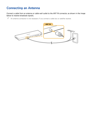 Page 159
Connecting an Antenna
Connect a cable from an antenna or cable wall outlet to the ANT IN connector, as shown in the image 
below to receive broadcast signals.
 "An antenna connection is not necessary if you connect a cable box or satellite receiver.
Connections
You can enjoy broadcasts, Internet and external device's screen on the TV by connecting an antenna and external device. Connect an antenna, video device, external audio device, computer, or mobile device to the TV. 