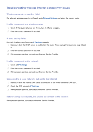 Page 2014
Troubleshooting wireless Internet connectivity issues
Wireless network connection failed
If a selected wireless router is not found, go to Network Settings and select the correct router.
Unable to connect to a wireless router
1. Check if the router is turned on. If it is, turn it off and on again.
2. Enter the correct password if required.
IP auto setting failed
Do the following or configure the IP Settings manually.
1. Make sure that the DHCP server is enabled on the router. Then, unplug the router...