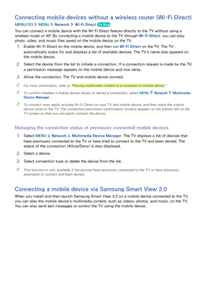 Page 292223
Connecting mobile devices without a wireless router (Wi-Fi Direct)
MENU/123  MENU  Network  Wi-Fi Direct Try Now
You can connect a mobile device with the Wi-Fi Direct feature directly to the TV without using a 
wireless router or AP. By connecting a mobile device to the TV through Wi-Fi Direct, you can play 
photo, video, and music files saved on the mobile device on the TV.
1. Enable Wi-Fi Direct on the mobile device, and then run Wi-Fi Direct on the TV. The TV 
automatically scans for and displays...