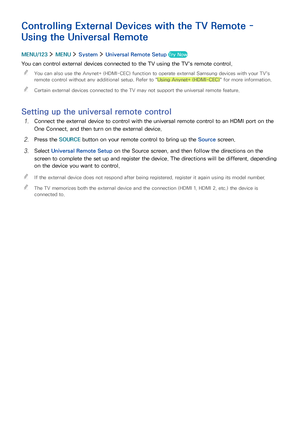 Page 3832
Controlling External Devices with the TV Remote - 
Using the Universal Remote
MENU/123  MENU  System  Universal Remote Setup Try Now
You can control external devices connected to the TV using the TV's remote control.
 "You can also use the Anynet+ (HDMI-CEC) function to operate external Samsung devices with your TV's 
remote control without any additional setup. Refer to "Using Anynet+ (HDMI-CEC)" for more information.
 "Certain external devices connected to the TV may not...