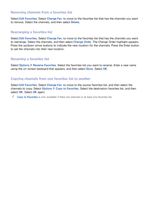 Page 9690
Removing channels from a favorites list
Select Edit Favorites. Select Change Fav. to move to the favorites list that has the channels you want 
to remove. Select the channels, and then select Delete.
Rearranging a favorites list
Select Edit Favorites. Select Change Fav. to move to the favorites list that has the channels you want 
to rearrange. Select the channels, and then select Change Order. The Change Order highlight appears. 
Press the up/down arrow buttons to indicate the new location for the...