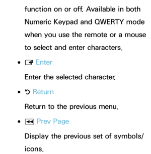 Page 300function on or off. Available in both 
Numeric Keypad and QWERTY mode 
when you use the remote or a mouse 
to select and enter characters.
 
●E  Enter
Enter the selected character.
 
●R  Return
Return to the previous menu.
 
●π  Prev Page
Display the previous set of symbols/
icons. 