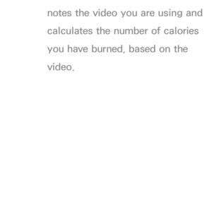 Page 437notes the video you are using and 
calculates the number of calories 
you have burned, based on the 
video. 