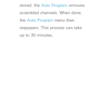 Page 49stored, the Auto Program removes 
scrambled channels. When done, 
the Auto Program menu then 
reappears. This process can take 
up to 30 minutes. 