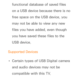 Page 496functional database of saved files 
on a USB device because there is no 
free space on the USB device, you 
may not be able to view any new 
files you have added, even though 
you have saved these files to the 
USB device.
Supported Devices  
Œ Certain types of USB Digital camera 
and audio devices may not be 
compatible with this TV. 