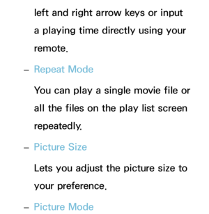 Page 535left and right arrow keys or input 
a playing time directly using your 
remote.
 
– Repeat Mode
You can play a single movie file or 
all the files on the play list screen 
repeatedly.
 
– Picture Size
Lets you adjust the picture size to 
your preference.
 
– Picture Mode 