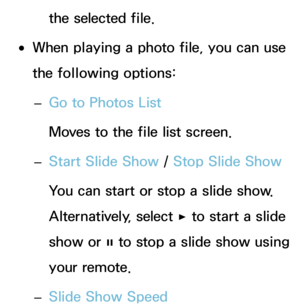 Page 550the selected file.
 
●When playing a photo file, you can use 
the following options:
 
– Go to Photos List
Moves to the file list screen.
 
– Start Slide Show
 / Stop Slide Show
You can start or stop a slide show. 
Alternatively, select  ∂ to start a slide 
show or  ∑ to stop a slide show using 
your remote.
 
– Slide Show Speed 