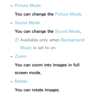 Page 552 
– Picture Mode
You can change the Picture Mode.
 
– Sound Mode
You can change the Sound Mode
.
 
NAvailable only when Background 
Music is set to on.
 
– Zoom
You can zoom into images in full 
screen mode.
 
– Rotate
You can rotate images. 