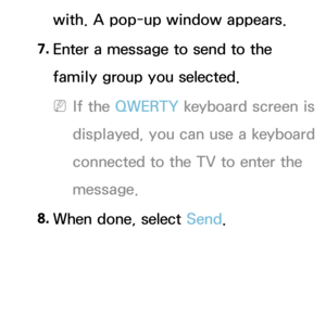 Page 558with. A pop-up window appears.
7.  
Enter a message to send to the 
family group you selected.
 
NIf the QWERTY keyboard screen is 
displayed, you can use a keyboard 
connected to the TV to enter the 
message.
8.  
When done, select Send. 