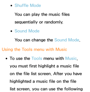 Page 563 
●Shuffle Mode
You can play the music files 
sequentially or randomly.
 
●Sound Mode
You can change the Sound Mode .
Using the Tools menu with  Music
 
●To use the Tools menu with  Music, 
you must first highlight a music file 
on the file list screen. After you have 
highlighted a music file on the file 
list screen, you can use the following  