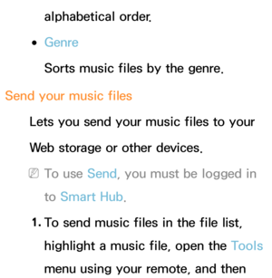 Page 570alphabetical order.
 
●Genre
Sorts music files by the genre.
Send your music files Lets you send your music files to your
Web storage or other devices.
 
NTo use Send, you must be logged in 
to  Smart Hub .
1.  
To send music files in the file list, 
highlight a music file, open the Tools 
menu using your remote, and then  