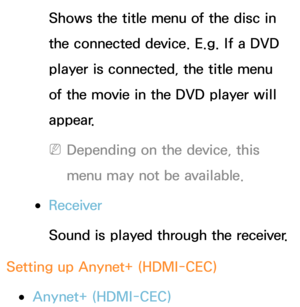 Page 591Shows the title menu of the disc in 
the connected device. E.g. If a DVD 
player is connected, the title menu 
of the movie in the DVD player will 
appear.
 
NDepending on the device, this 
menu may not be available.
 
●Receiver
Sound is played through the receiver.
Setting up Anynet+ (HDMI-CEC)
 
●Anynet+ (HDMI-CEC) 