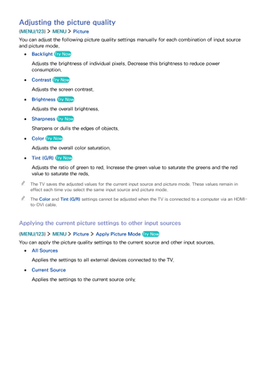 Page 106100
Adjusting the picture quality
(MENU/123)  MENU  Picture
You can adjust the following picture quality settings manually for each combination of input source 
and picture mode.
 ●Backlight Try Now
Adjusts the brightness of individual pixels. Decrease this brightness to reduce power 
consumption.
 ●Contrast Try Now
Adjusts the screen contrast.
 ●Brightness Try Now
Adjusts the overall brightness.
 ●Sharpness Try Now
Sharpens or dulls the edges of objects.
 ●Color Try Now
Adjusts the overall color...