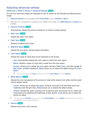 Page 107100101
Adjusting advanced settings
(MENU/123)  MENU  Picture  Advanced Settings Try Now
You can fine-tune how images are displayed on the TV screen for the Standard and Movie picture 
modes.
 "Advanced Settings is only available when Picture Mode is set to Standard or Movie.
 "When the TV is connected to a computer via an HDMI-to-DVI cable, only White Balance and Gamma are 
available.
 ●Dynamic Contrast Try Now
Automatically adjusts the screen contrast for an optimal contrast setting.
 ●Black...