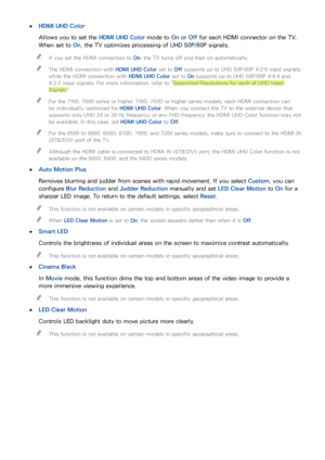 Page 109102103
 ●HDMI UHD Color
Allows you to set the HDMI UHD Color mode to On or Off for each HDMI connector on the TV. 
When set to On, the TV optimizes processing of UHD 50P/60P signals.
 "If you set the HDMI connection to On, the TV turns off and then on automatically.
 "The HDMI connection with HDMI UHD Color set to Off supports up to UHD 50P/60P 4:2:0 input signals, 
while the HDMI connection with HDMI UHD Color set to On supports up to UHD 50P/60P 4:4:4 and 
4:2:2 input signals. For more...