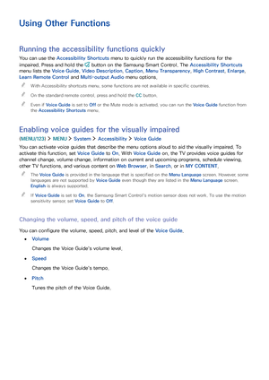 Page 130124
Using Other Functions
Running the accessibility functions quickly
You can use the Accessibility Shortcuts menu to quickly run the accessibility functions for the 
impaired. Press and hold the  button on the Samsung Smart Control. The Accessibility Shortcuts 
menu lists the Voice Guide, Video Description, Caption, Menu Transparency, High Contrast, Enlarge, 
Learn Remote Control and Multi-output Audio menu options.
 "With Accessibility shortcuts menu, some functions are not available in specific...