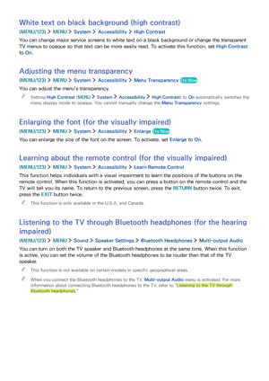 Page 131124125
White text on black background (high contrast)
(MENU/123)  MENU  System  Accessibility  High Contrast
You can change major service screens to white text on a black background or change the transparent 
TV menus to opaque so that text can be more easily read. To activate this function, set High Contrast 
to On.
Adjusting the menu transparency
(MENU/123)  MENU  System  Accessibility  Menu Transparency Try Now
You can adjust the menu's transparency.
 "Setting High Contrast (MENU  System...