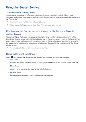 Page 6862
Using the Soccer Service
 or SMART HUB  Featured  Soccer
You can get a wide range of information about world soccer matches, including videos, news, 
matchups, and ratings. You can also easily access information about your favorite team by adding it to 
the Favorite list.
 "This function is not available in the U.S.A. and Canada.
 "Before you use the Soccer service, check if the TV is connected to the Internet.
Configuring the Soccer service screen to display your favorite 
soccer teams
You...