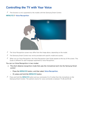 Page 7064
Controlling the TV with Your Voice
 "This function is only supported by the models with the Samsung Smart Control.
MENU/123  Voice Recognition
 "The Voice Recognition screen may differ from the image above, depending on the model.
 "The Samsung Smart Control may not be provided with specific model and country.
 "When you run Voice Recognition, the Voice Recognition User Guide appears at the top of the screen. This 
Guide is different for each language supported by Voice Recognition....