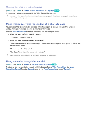 Page 7266
Changing the voice recognition language
(MENU/123)  MENU  System  Voice Recognition  Language Try Now
You can select a language to use with the Voice Recognition function.
 "Interactive voice recognition is not available in some languages. If the selected language is not available, 
select a different language.
Using interactive voice recognition at a short distance
You can search for content that is available in the TV program or execute various other functions 
without having to remember...