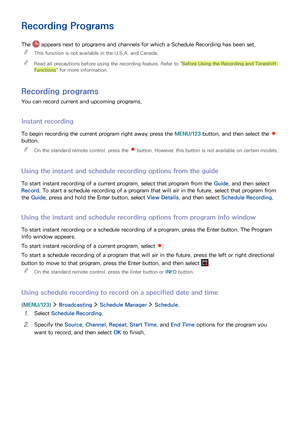 Page 8276
Recording Programs
The  appears next to programs and channels for which a Schedule Recording has been set.
 "This function is not available in the U.S.A. and Canada.
 "Read all precautions before using the recording feature. Refer to "Before Using the Recording and Timeshift 
Functions" for more information.
Recording programs
You can record current and upcoming programs.
Instant recording
To begin recording the current program right away, press the MENU/123 button, and then select the...