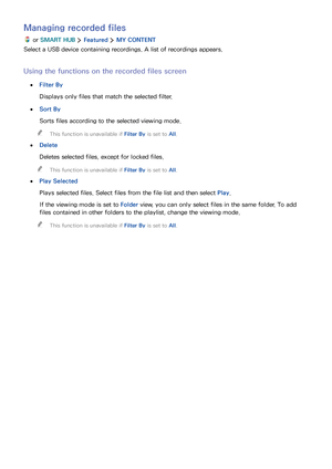 Page 8680
Managing recorded files
 or SMART HUB  Featured  MY CONTENT
Select a USB device containing recordings. A list of recordings appears.
Using the functions on the recorded files screen
 ●Filter By
Displays only files that match the selected filter.
 ●Sort By
Sorts files according to the selected viewing mode.
 "This function is unavailable if Filter By is set to All.
 ●Delete
Deletes selected files, except for locked files.
 "This function is unavailable if Filter By is set to All.
 ●Play...