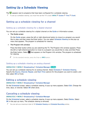 Page 878081
Setting Up a Schedule Viewing
The  appears next to programs that have been configured for a schedule viewing.
 "To set up a schedule viewing, you must first set the TV's clock (MENU  System  Time  Clock).
Setting up a schedule viewing for a channel
Setting up a schedule viewing for a digital channel
You can set up a schedule viewing for a digital channel on the Guide or Information screen.
 ●The Guide screen
On the Guide screen, press the left or right directional button to move to a program...