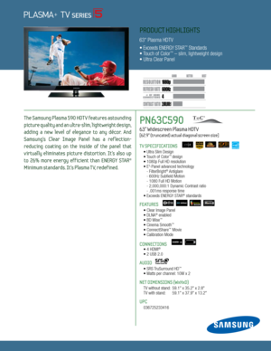 Page 14
6
00H z
2,000,000:1
1080p
Dynamic Contrast relative scales are different for LCD,  LED, and PDP .
     #  OF  HDMI
CONNECTION S
The Samsung Plasma 590 HDTV features astounding 
picture quality and an ultra-slim, lightweight design, 
adding  a  new  level  of  elegance  to  any  décor.  And   
Samsung’s  Clear  Image  Panel  has  a  ref lection-  
reducing  coating  on  the  inside  of  the  panel  that   
virtually  eliminates  picture  distortion.  It’s  also  up 
to  26%  more  energy  eff icient...