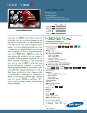 Page 14
6
00H z
7,000,000:1
1080p
Dynamic Contrast relative scales are different for LCD,  LED, and PDP .
     #  OF  HDMI
CONNECTION S
Samsung’s  new  C8000  Series  Plasma  f lat-panel   
HDTVs  represent  our  best  design  innovations  and 
performance  found  in  our  2010  line  of  Plasma  TVs. 
First  impressions  begin  with  an  elegantly  styled 
brushed  metal  gray  cabinet  that  measures  a  mere 
1.5” deep. Lighter in weight, more efficient than our 
prev ious  designs,  our  feature...