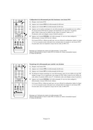 Page 80Français-18
Configuration de la télécommande pour faire fonctionner votre lecteur DVD
1.Éteignez votre lecteur DVD.
2.Appuyez sur le bouton DVDde la télécommande du téléviseur.
3.Appuyez sur le bouton SETde la télécommande du téléviseur.
4.Appuyez sur les touches numériques de votre télécommande qui correspondent aux trois chiffres
du code du lecteur DVD dont les marques sont répertoriées à la ‘page 20~21’ du présent
guide. Veillez à entrer tous les chiffres du code, même si le premier  chiffre est “0”....