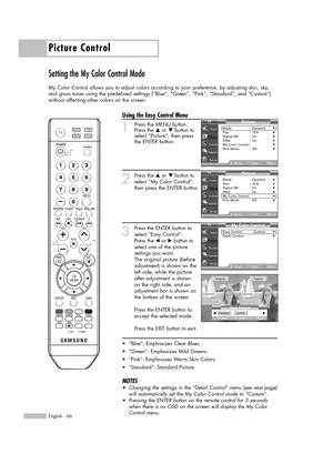 Page 66Picture Control
English - 66
Setting the My Color Control Mode
My Color Control allows you to adjust colors according to your preference, by adjusting skin, sky,
and grass tones using the predefined settings (“Blue”, “Green”, “Pink”, “Standard”, and “Custom”)
without affecting other colors on the screen.
Using the Easy Control Menu
1Press the MENU button.
Press the …or †button to
select “Picture”, then press
the ENTER button.
2
Press the …or †button to
select “My Color Control”,
then press the ENTER...